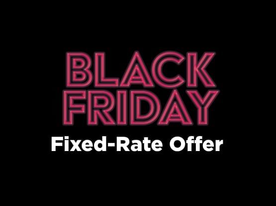 Black Friday Sale. Fixed-Rate Offers.