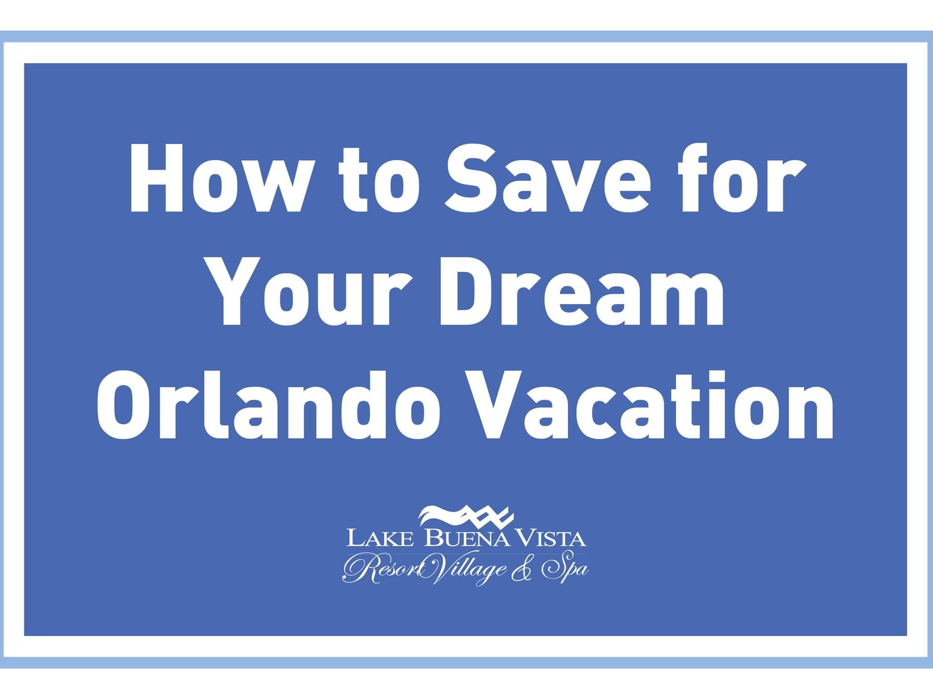How to Save for Your Dream Orlando Vacation poster used at Lake Buena Vista Resort Village & Spa