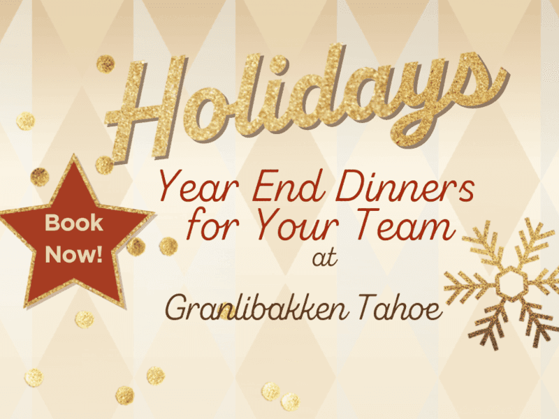 Hoildays Year End Dinners for Your Team at Granlibakken Tahoe - Book Now!