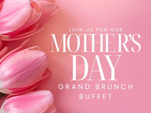Mother's Day Grand Brunch Buffet, Sunday May 10th, 2026